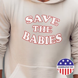 Save the Babies Hoodie, Save the Babies Hooded Sweatshirt, Pro life hoodie gift, pro life shirt, choose life shirt, conservative top hoodie