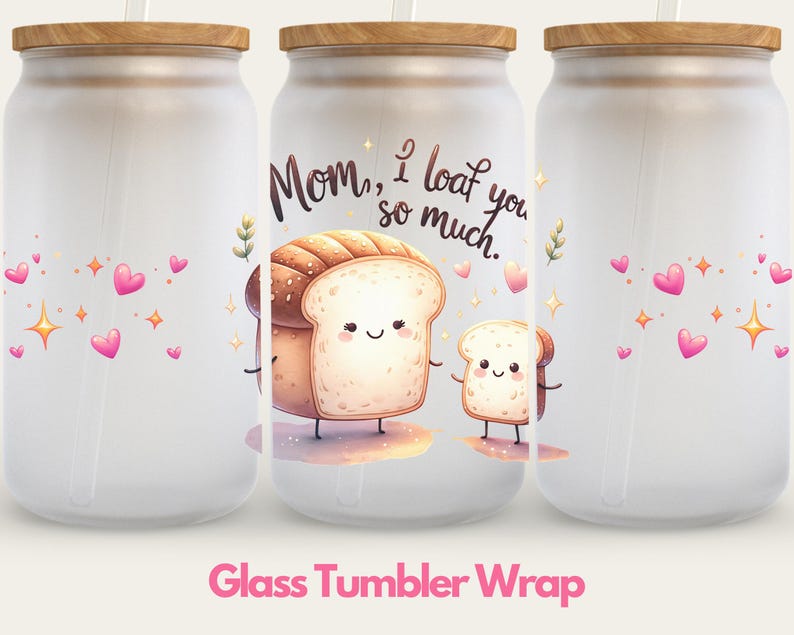 May include: Three white glass tumblers with a wood lid and a straw. The tumblers have a design of two cartoon bread slices with faces and the text "Mom, I loaf you so much."