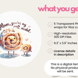 May include: A digital download of five 9.3 inches by 3.9 inches printable cup wraps featuring a cartoon cinnamon roll with the text "Mom, you're my roll model." The wraps are designed for 16 ounce cups.