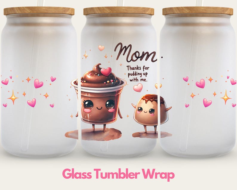 May include: White glass tumbler wrap with a pink, white, and brown cartoon design. The design features a chocolate pudding cup with a face and the text "Mom. Thanks for pudding up with me."