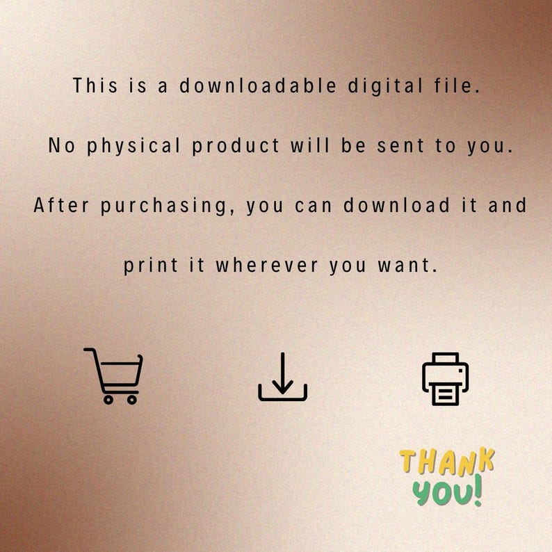 May include: A digital file download graphic with a shopping cart, a download arrow, and a printer icon. The text "This is a downloadable digital file. No physical product will be sent to you. After purchasing, you can download it and print it wherever you want." is displayed above the icons. The text "THANK YOU!" is displayed below the icons.