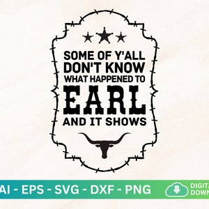 Some Of Y&#39;all Don&#39;t Know What Happened To Earl And It Shows Svg, Western Country Bull Skull Shirt, Barbwire Svg, Earl Had To Die Shirt Svg