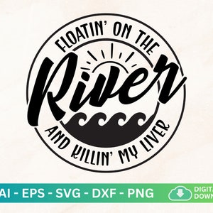 Floatin &#39;On The River Killin &#39;Meine Leber svg, Flussleben svg, Fluss Float Shirt, Sommer schwimmen und trinken svg, Flussliebhaber svg, Seeleben
