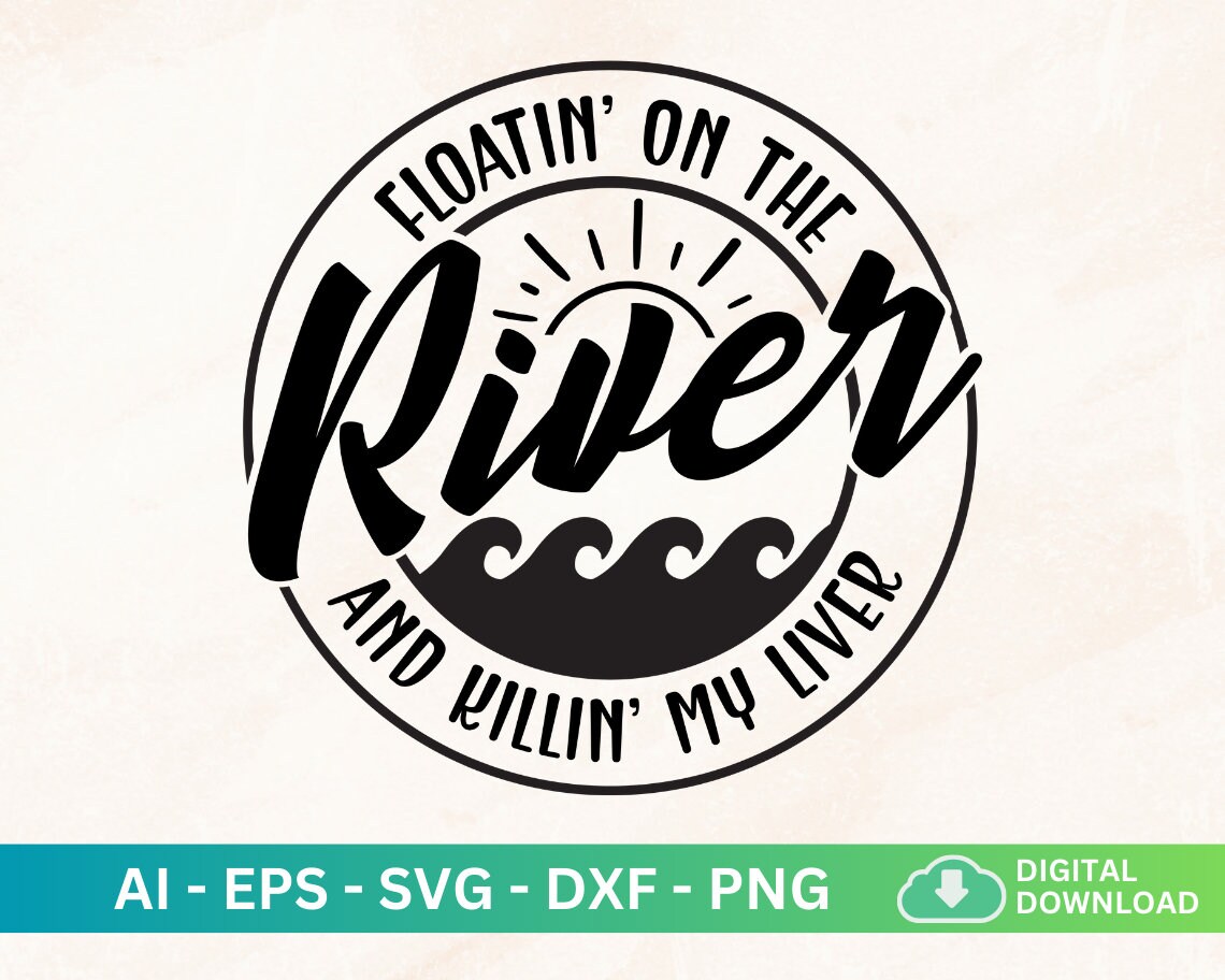 Floatin' on the River Killin' My Liver Svg, River Life Svg, River Float ...
