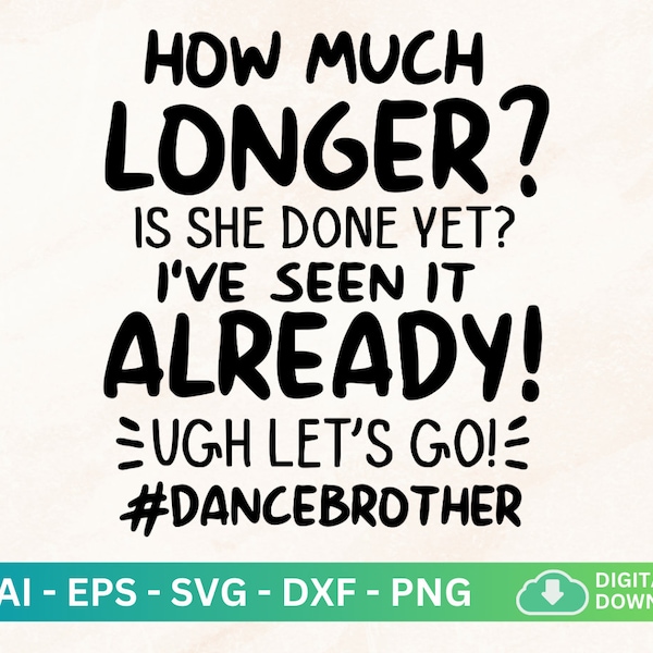 How Much Longer Is She Done Yet Svg. Recital Sibling Dance Svg, Dance Brother Svg Cutting File, Dancer Dad, Dancebrother Onesies, Stage Crew