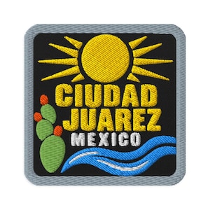 May include: A square embroidered patch with a grey border on a black background. It features a yellow sun, a green cactus with orange flowers, and blue waves. The text reads CIUDAD JUAREZ in yellow and MEXICO in white, all stitched in thread.