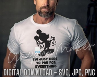 I'm just here to pay for it all | I'm just here to pay for everything | Theme Parks Funny | SVG Jpg Png Digital Files | Diy Shirts