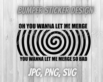 Oh You Wanna let me merge You wanna let me merge so bad Digital Download Bumper Sticker Design SVG JPG PNG