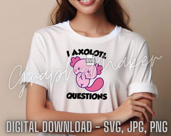 I Axolotl Questions | Funny Digital Design Download | SVG JPG PNG Digital Files | Diy Shirts | Funny Clipart Cricut