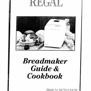 May include: A white breadmaker with a digital display and a clear lid. The breadmaker is surrounded by bread ingredients, including flour, yeast, and water. The text "REGAL" is printed in large letters at the top of the page. The text "Breadmaker Guide & Cookbook" is printed in large letters below the image. The text "Models No. K6750 & C6750" is printed in smaller letters below the text "Breadmaker Guide & Cookbook".