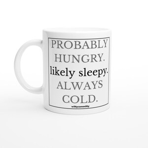 Wahrscheinlich Hungry Likely Sleepy Immer Cold, Becher, Kaffeetasse, Geschenk für Freundin, top besten lustige Geschenkideen von wittycommitty, 11 Unze