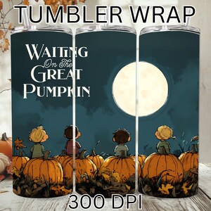 May include: A tumbler wrap featuring a nighttime scene with a full moon and children sitting on pumpkins. The text "WAITING On The GREAT PUMPKIN" is displayed. The image includes the text "300 DPI".
