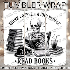 May include: A white tumbler wrap featuring a skeleton reading books, a black cat, and stacks of books. The text reads "Drink Coffee, Avoid People, Read Books". Includes a coffee drink with a straw.