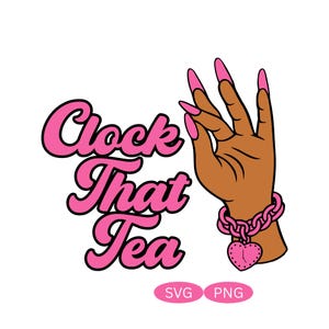 May include: A graphic illustration with the text "Clock That Tea" in pink bubble letters. A brown hand with pink fingernails is adorned with a pink chain bracelet and heart charm. The image includes "SVG" and "PNG" text.