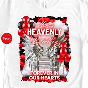 May include: White t-shirt featuring a graphic design with the text "Happy Heavenly Birthday" and "Forever in Our Hearts." The design includes angel wings, red and black balloons, and a name. The Canva logo is visible.