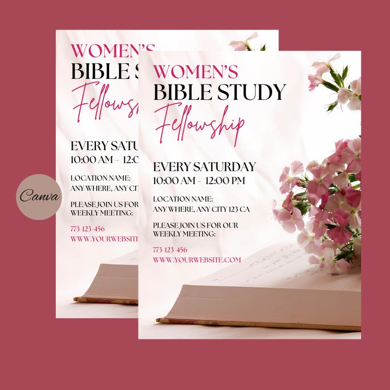 May include: A flyer for a Women's Bible Study Fellowship, featuring a pink flower bouquet and an open book. The flyer includes the text "Women's Bible Study Fellowship", "Every Saturday 10:00 AM - 12:00 PM", "Location Name: Any Where, Any City 123 CA", "Please join us for our weekly meeting", "773 123 456", and "www.yourwebsite.com".