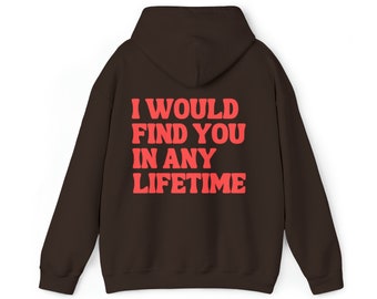 I would find you in any lifetime hoodie