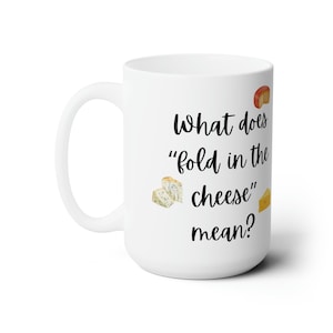 Fold in the Cheese Mug, You fold it in Cup, What does fold in the cheese mean Ceramic Mug 15oz
