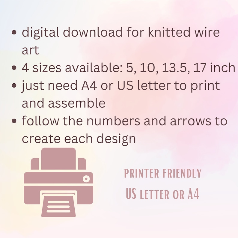 May include: Printable digital download for knitted wire art.  Four sizes are available: 5, 10, 13.5, and 17 inches.  The design requires A4 or US letter size paper to print and assemble.  The design includes numbers and arrows to guide the creation of each design.  PRINTER FRIENDLY US LETTER OR A4