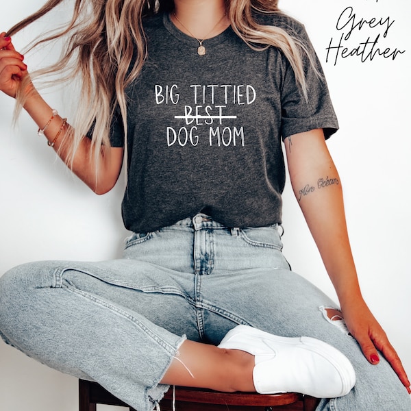 Dog Mom Bella & Canvas T-Shirt, FREE Shipping, Big tittied, big tittied dog mom, big boobed dog mom, dog mom, dog mama, gift for dog mom