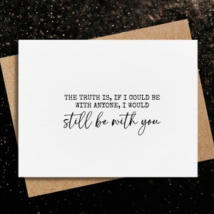 以下が含まれることがあります： 白いカードに黒い文字で「THE TRUTH IS, IF I COULD BE WITH ANYONE, I WOULD still be with you」と書かれています。