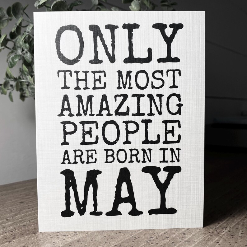 May include: White card with black text that reads "Only the most amazing people are born in May".