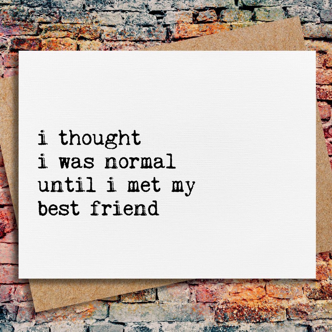 Funny Best Friend Card | I Thought I Was Normal Until I Met My Best ...