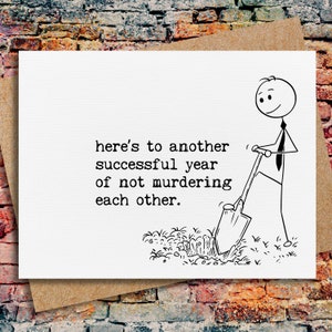 May include: A black and white illustration of a stick figure holding a shovel, with the text "here's to another successful year of not murdering each other."
