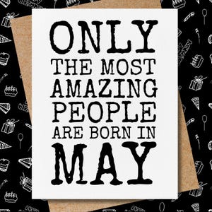 May include: A white card with black text that reads "Only the most amazing people are born in May".