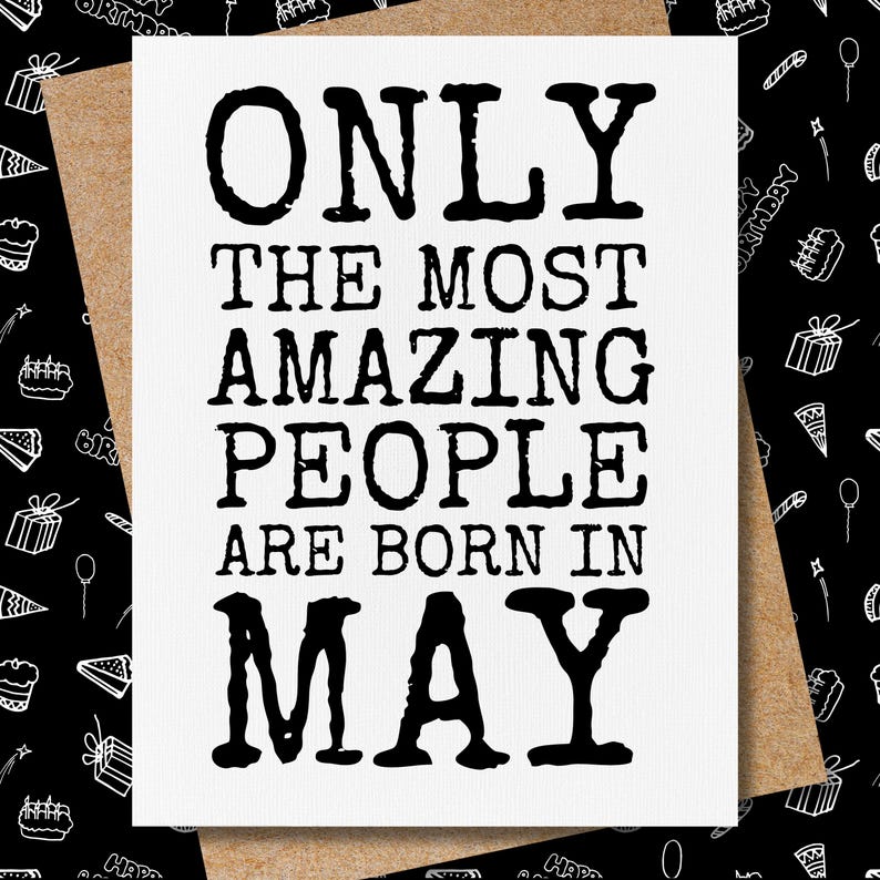 May include: A white card with black text that reads "Only the most amazing people are born in May".