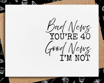 Funny 40th Birthday Card for Friend: Bad News, You're 40