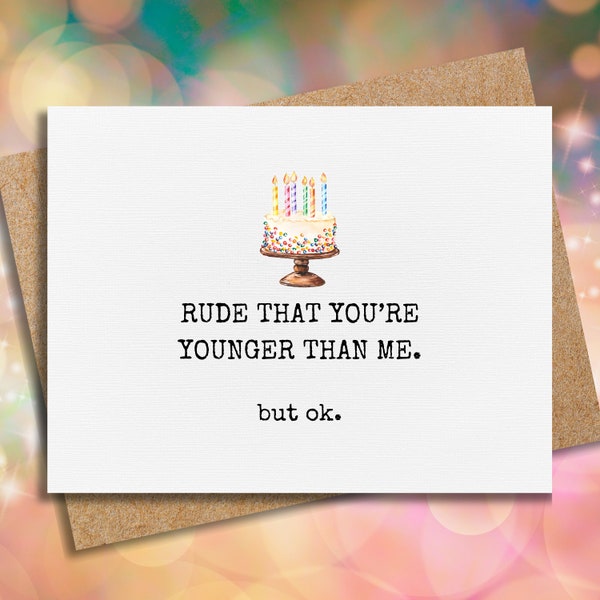 funny birthday card | rude that you are younger than me | birthday card for friend | birthday card gift | card for her | for him | cake