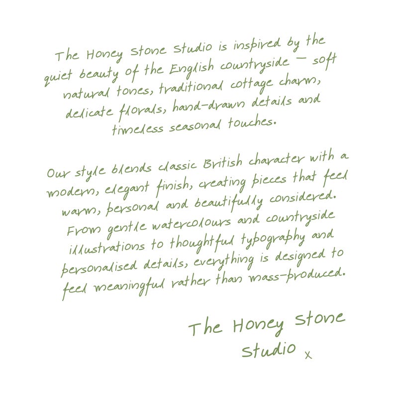 The image is a handwritten text that describes the Honey Stone Studio, which is inspired by the quiet beauty of the English countryside. The studio blends classic British character with a modern, elegant finish, creating pieces that feel warm, personal, and beautifully considered. The studio uses gentle watercolours and countryside illustrations to thoughtful typography and personalised details, everything is designed to feel meaningful rather than mass-produced.