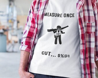 Measure once cut funny T-shirt, Contractor humor T-shirt, Funny builder T-shirt, Funny carpenter T-shirt, Gift for husband son dad