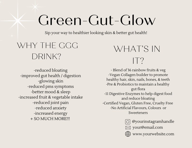 K&ouml;nnte beinhalten: Green-Gut-Glow: Trinken Sie sich zu ges&uuml;nder aussehendem Haut & besserer Darmgesundheit! Warum das GGG Getr&auml;nk? Reduzierte Bl&auml;hungen, verbesserte Darmgesundheit/Verdauung, strahlende Haut, reduzierte PMS-Symptome, bessere Stimmung & Schlaf, erh&ouml;hte Aufnahme von Obst & Gem&uuml;se, reduzierte Gelenkschmerzen, reduzierte Angstzust&auml;nde, erh&ouml;hte Energie, + so viel mehr! Was ist drin? Mischung aus 36 Regenbogenfr&uuml;chten & Gem&uuml;se, veganer Kollagen-Builder, um gesundes Haar, Haut, N&auml;gel, Knochen & Z&auml;hne zu f&ouml;rdern, Pr&auml;- & Probiotika, um eine gesunde Darmflora zu erhalten, 11 Verdauungsenzyme, um die Verdauung von Speisen zu unterst&uuml;tzen und Bl&auml;hungen zu reduzieren, zertifiziert vegan, glutenfrei, tierversuchsfrei, keine k&uuml;nstlichen Aromen, Farben oder S&uuml;&szlig;stoffe. @yourinstagramhandle your@email.com www.yourwebsite.com
