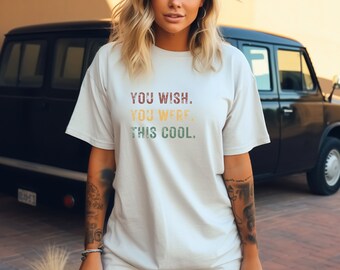 Ultimatives Coolness Zitat T-Shirt - 'You Wish. Du warst. Diese Cool.' Auffälliges Statement Tee