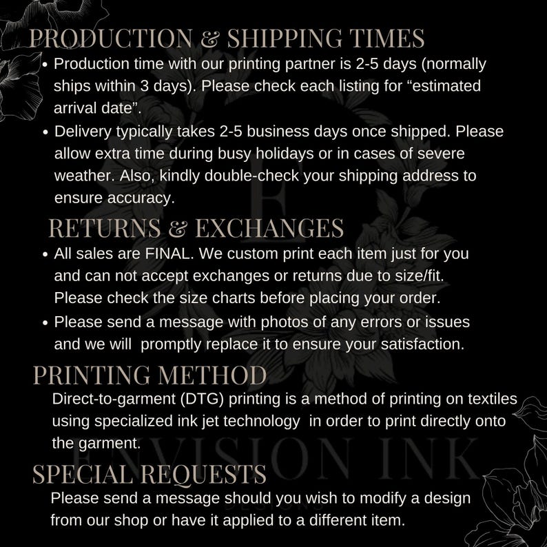 May include: Black and white text on a dark background with floral accents. The text describes production and shipping times, returns and exchanges, printing methods, and special requests.
