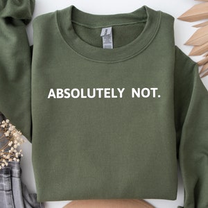 Absolutely Not Sweatshirt, Sarcastic Sweatshirt, Funny Quote Sweatshirt, Statement Sweatshirt, Trendy Sweatshirt, Sarcasm Mom Sweatshirt