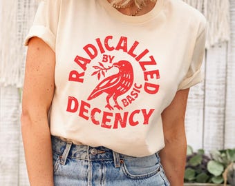 Political Protest Shirt: Radicalized By Basic Decency Equality Activist Tee