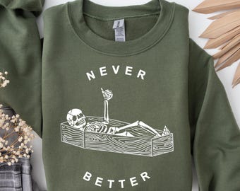 Never Better Sweatshirt: Skeleton Coffin Funny Halloween Crew