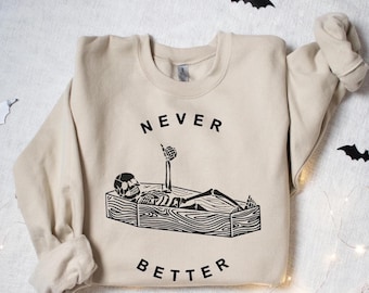 Never Better Sweatshirt: Skeleton Coffin Dark Humor Halloween Crewneck