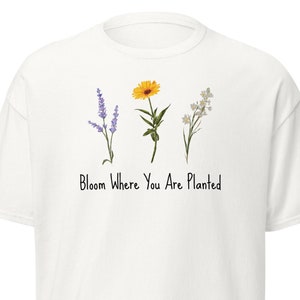 Wild Flower Shirt, Bloom waar je bent geplant T-shirt, tuinieren T-shirt, Plant Lover Tee, Spring Plant Lady Apparel, opbeurende shirts