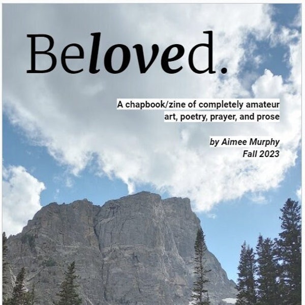 Beloved. A chapbook/zine of completely amateur art, poetry, prayer, and prose: Fall 2023 - hardcopy