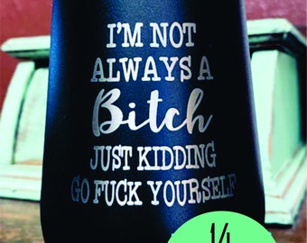 I'm Not Always A Bitch, Friend Gifts, Personalized Wine Tumbler, Wine Tumbler, gift, funny wine gift, Laser Engraved Wine Tumble