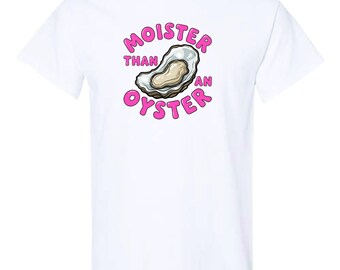 Moister Than An Oyster Shirt, Funny Censored Humor Tee, Sarcastic T-Shirt, Funny shirt, gag gift, Oyster tee, Funny gift shirt, gag gift