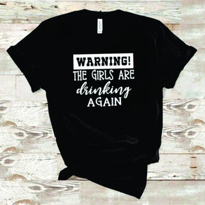Warning the girls are drinking again shirt,  Funny Tee Shirt, Girls Partying tee,  Groups shirts,   funny shirt, Girls trip, Alcohol Shirt