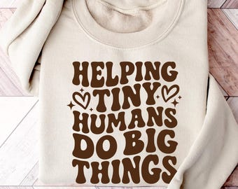 Helping Tiny Humans Do Big Things Sweatshirt, Teacher Appreciation, Back To School, Teacher T-shirt, School T-shirt, Cute Teacher Sweatshirt