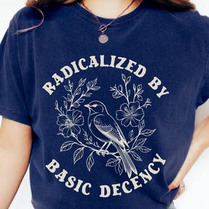 Radicalized by Basic Decency Comfort Colors® Shirts, Anti Trump T-shirt, Pro Immigrants Human Rights, Floral Social Justice Protest T-shirts