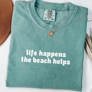 Comfort Colors Shirt Life Happens The Beach Helps, Coastal Shirt For Women, Cute Summer Tee, Ocean Vibes Vacation Gift, Beach Therapy Shirts