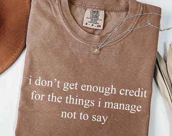 I don't Get Enough Credit for the Things I Mange Not Say, Sarcastic T-shirt, Adult Humor T-shirts, Talkative Person T-shirt, Comfort Colors®